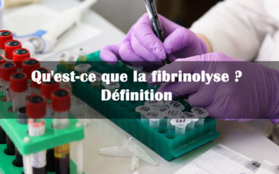 Qu’est-ce que la fibrinolyse ? Définition